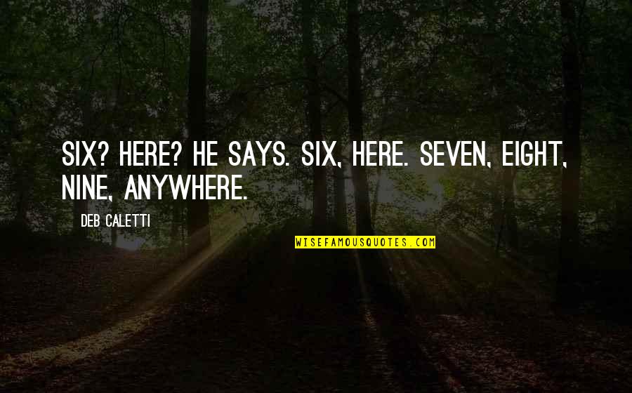 Anywhere But Here Quotes By Deb Caletti: Six? Here? he says. Six, here. Seven, eight,