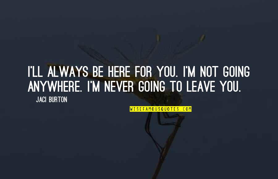 Anywhere But Here Quotes By Jaci Burton: I'll always be here for you. I'm not
