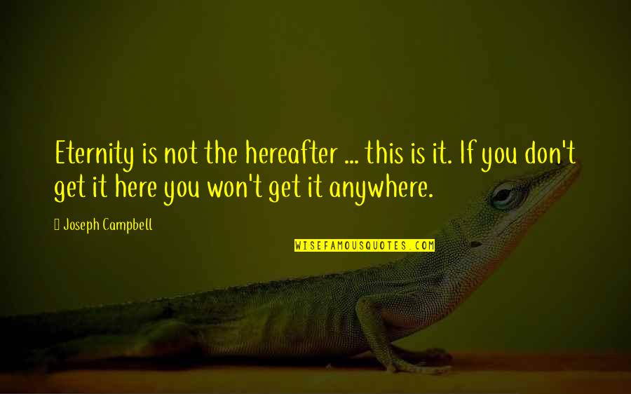 Anywhere But Here Quotes By Joseph Campbell: Eternity is not the hereafter ... this is