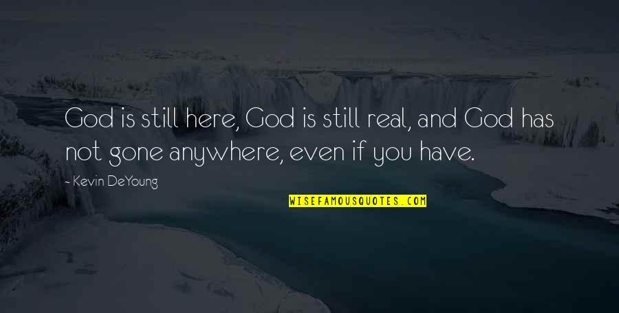 Anywhere But Here Quotes By Kevin DeYoung: God is still here, God is still real,
