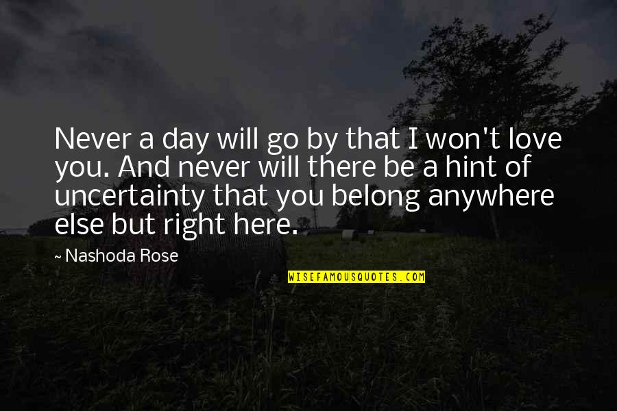 Anywhere But Here Quotes By Nashoda Rose: Never a day will go by that I