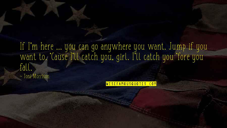 Anywhere But Here Quotes By Toni Morrison: If I'm here ... you can go anywhere