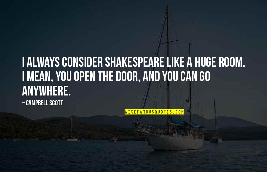 Anywhere Door Quotes By Campbell Scott: I always consider Shakespeare like a huge room. Anywhere Door Quotes By Campbell Scott: I always consider Shakespeare like a huge room.