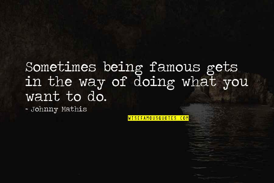 Anywhere Door Quotes By Johnny Mathis: Sometimes being famous gets in the way of