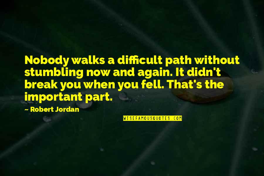 Anywhere Door Quotes By Robert Jordan: Nobody walks a difficult path without stumbling now