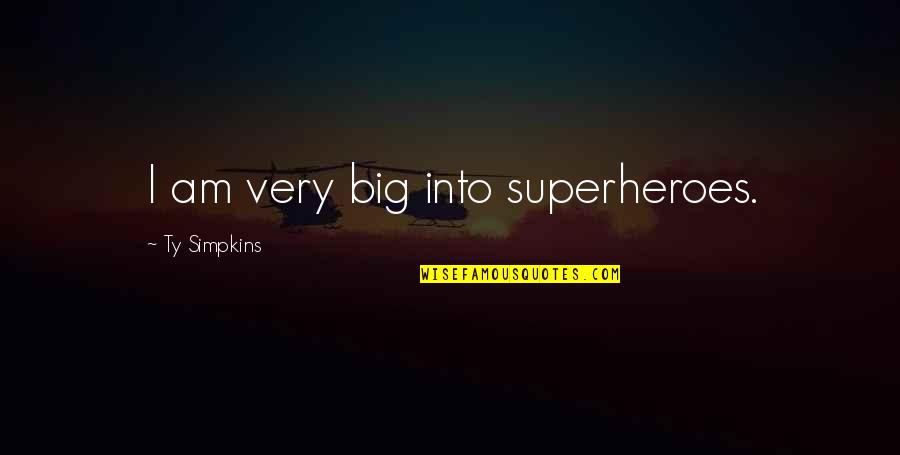 Anywhere Sim Quotes By Ty Simpkins: I am very big into superheroes. Anywhere Sim Quotes By Ty Simpkins: I am very big into superheroes.