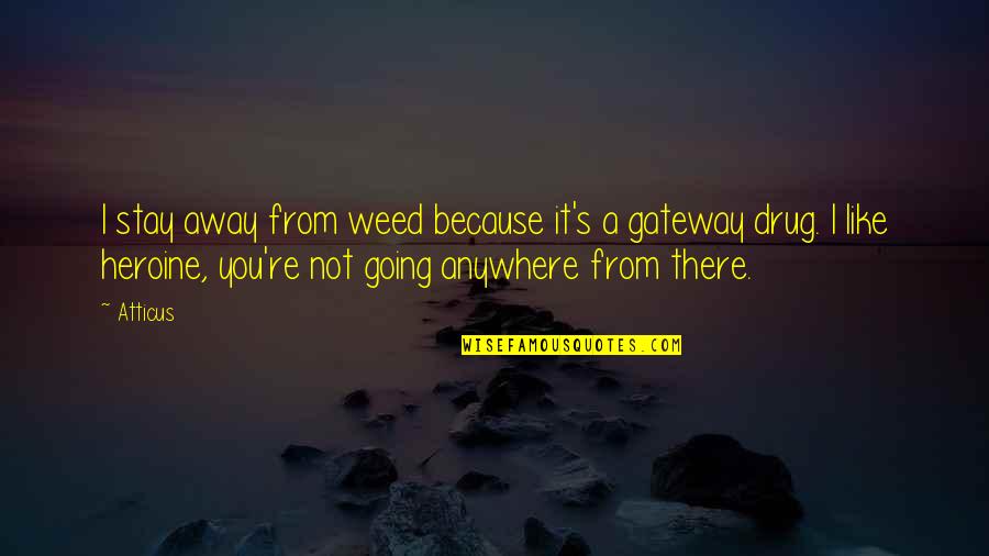 Anywhere's Quotes By Atticus: I stay away from weed because it's a Anywhere's Quotes By Atticus: I stay away from weed because it's a