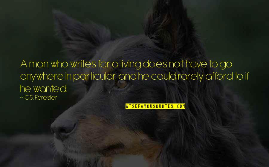 Anywhere's Quotes By C.S. Forester: A man who writes for a living does Anywhere's Quotes By C.S. Forester: A man who writes for a living does