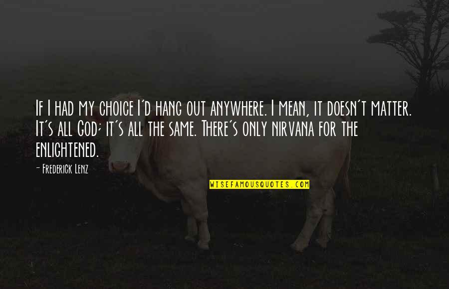 Anywhere's Quotes By Frederick Lenz: If I had my choice I'd hang out Anywhere's Quotes By Frederick Lenz: If I had my choice I'd hang out
