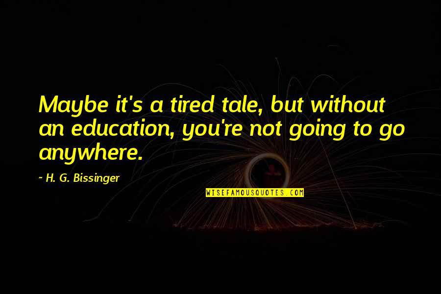 Anywhere's Quotes By H. G. Bissinger: Maybe it's a tired tale, but without an Anywhere's Quotes By H. G. Bissinger: Maybe it's a tired tale, but without an