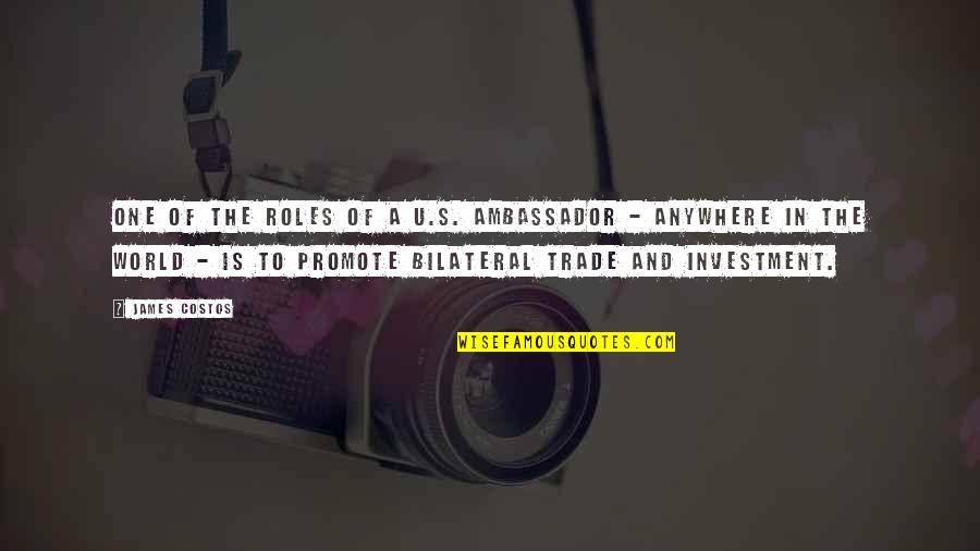 Anywhere's Quotes By James Costos: One of the roles of a U.S. ambassador Anywhere's Quotes By James Costos: One of the roles of a U.S. ambassador
