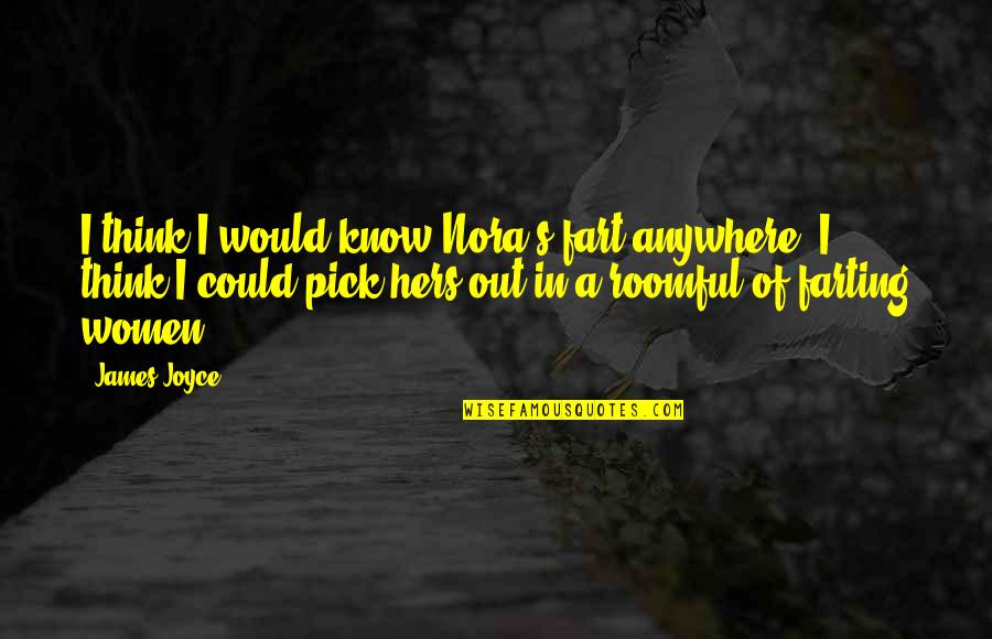 Anywhere's Quotes By James Joyce: I think I would know Nora's fart anywhere. Anywhere's Quotes By James Joyce: I think I would know Nora's fart anywhere.