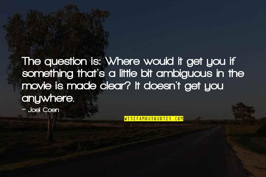 Anywhere's Quotes By Joel Coen: The question is: Where would it get you Anywhere's Quotes By Joel Coen: The question is: Where would it get you