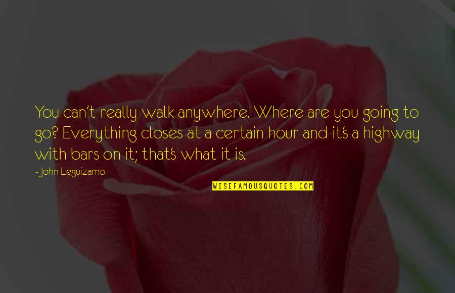 Anywhere's Quotes By John Leguizamo: You can't really walk anywhere. Where are you Anywhere's Quotes By John Leguizamo: You can't really walk anywhere. Where are you