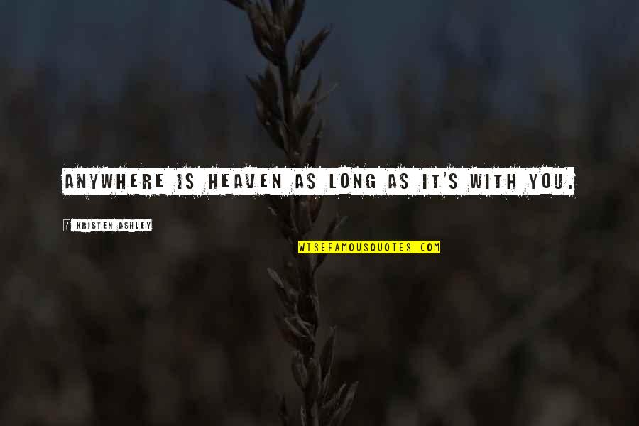 Anywhere's Quotes By Kristen Ashley: Anywhere is heaven as long as it's with Anywhere's Quotes By Kristen Ashley: Anywhere is heaven as long as it's with