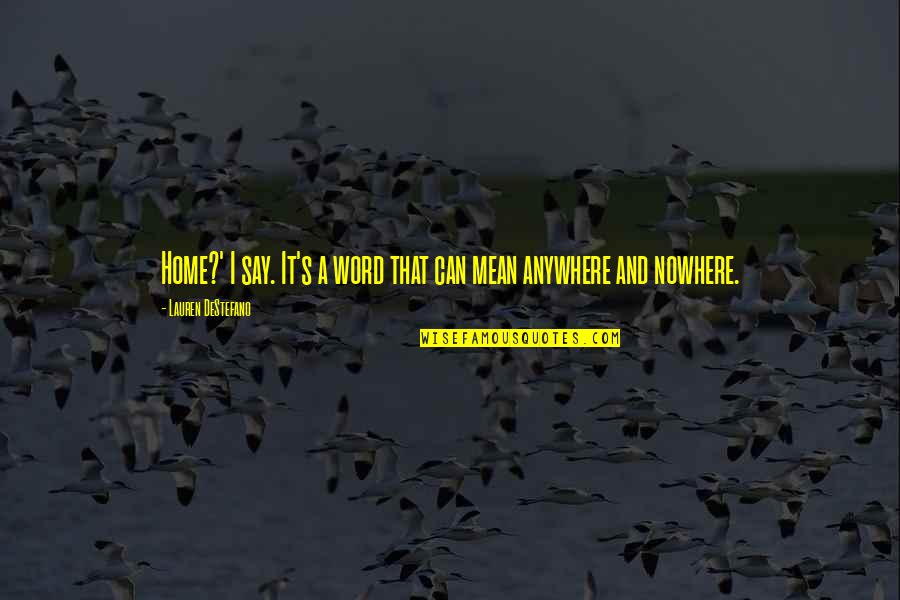 Anywhere's Quotes By Lauren DeStefano: Home?' I say. It's a word that can Anywhere's Quotes By Lauren DeStefano: Home?' I say. It's a word that can