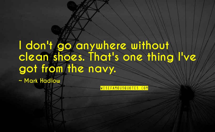Anywhere's Quotes By Mark Hadlow: I don't go anywhere without clean shoes. That's