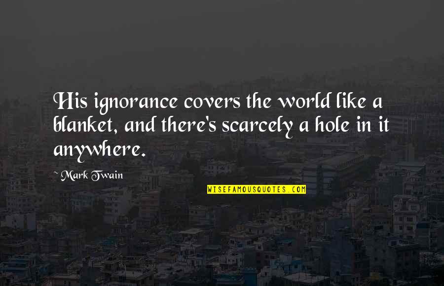 Anywhere's Quotes By Mark Twain: His ignorance covers the world like a blanket, Anywhere's Quotes By Mark Twain: His ignorance covers the world like a blanket,