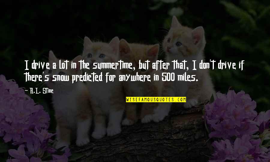 Anywhere's Quotes By R.L. Stine: I drive a lot in the summertime, but Anywhere's Quotes By R.L. Stine: I drive a lot in the summertime, but