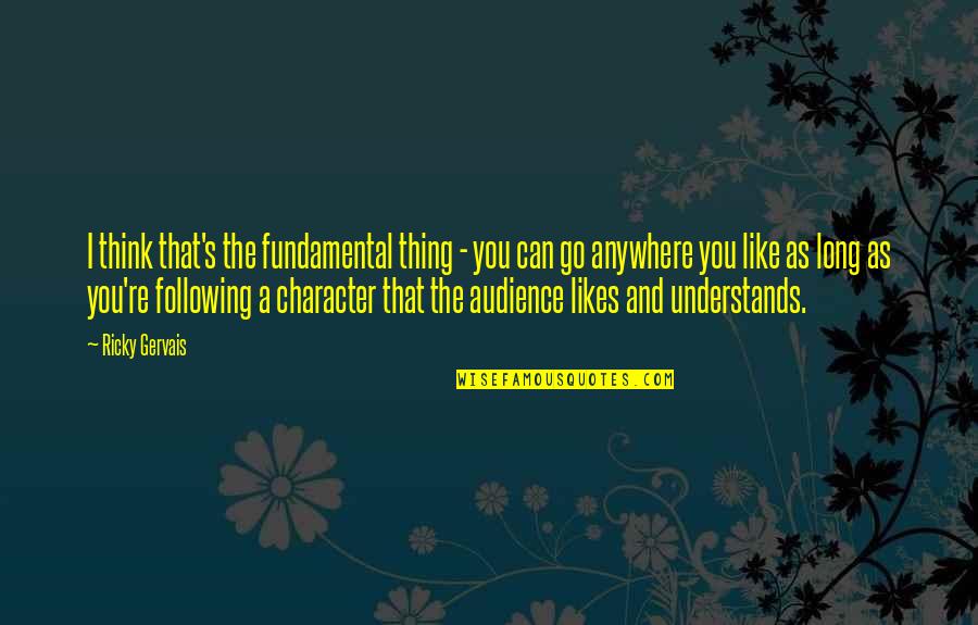 Anywhere's Quotes By Ricky Gervais: I think that's the fundamental thing - you Anywhere's Quotes By Ricky Gervais: I think that's the fundamental thing - you