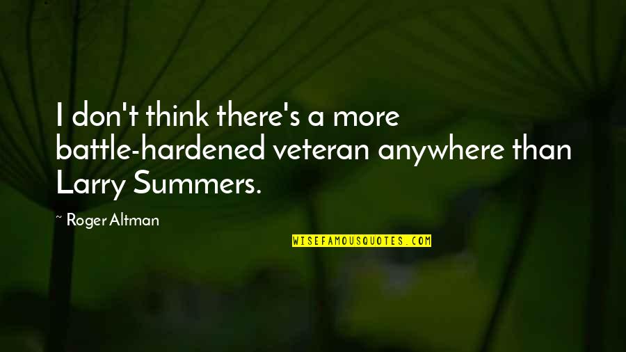 Anywhere's Quotes By Roger Altman: I don't think there's a more battle-hardened veteran