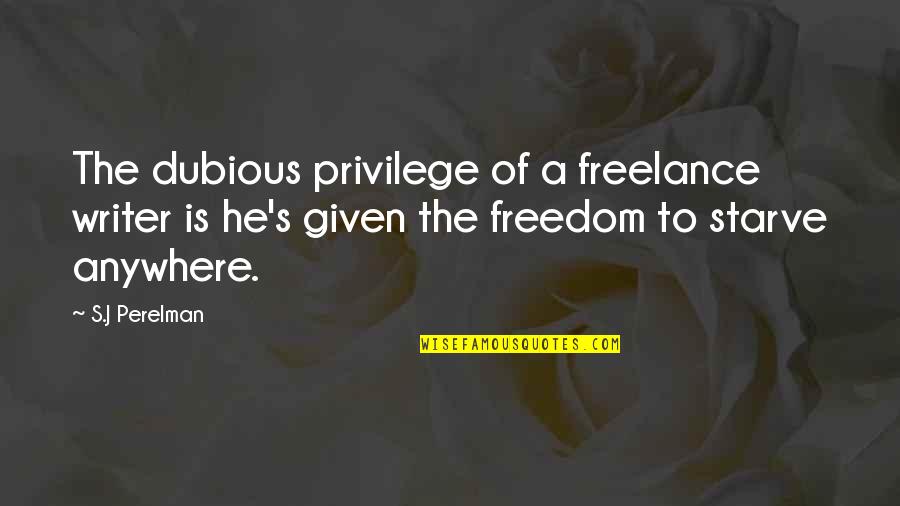 Anywhere's Quotes By S.J Perelman: The dubious privilege of a freelance writer is Anywhere's Quotes By S.J Perelman: The dubious privilege of a freelance writer is