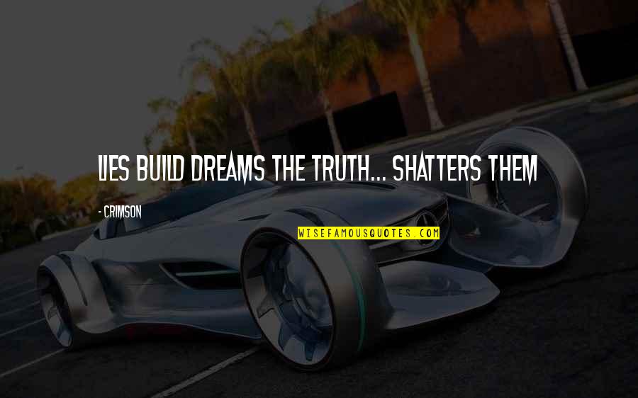 Anywhither Quotes By Crimson: Lies build dreams the truth... shatters them