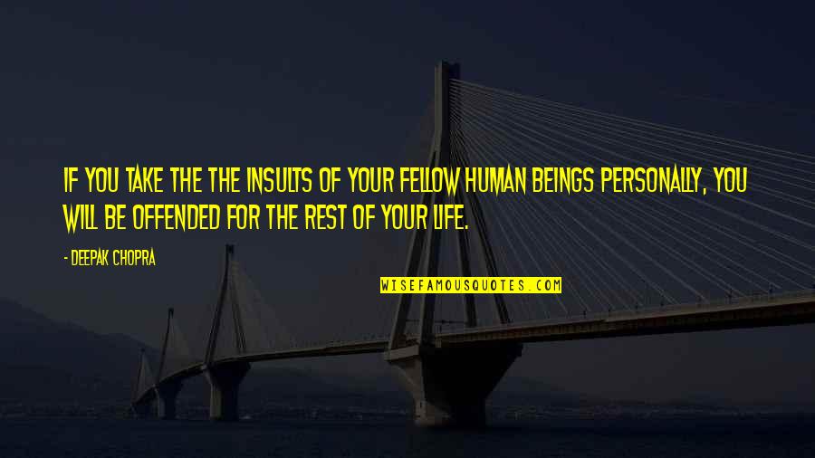 Anywhither Quotes By Deepak Chopra: If you take the the insults of your Anywhither Quotes By Deepak Chopra: If you take the the insults of your