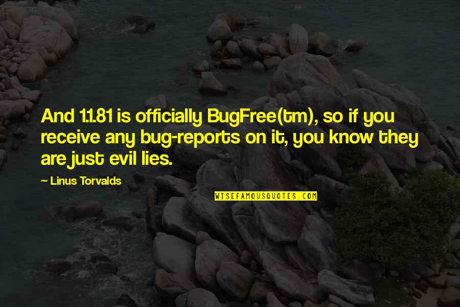 Anywhither Quotes By Linus Torvalds: And 1.1.81 is officially BugFree(tm), so if you