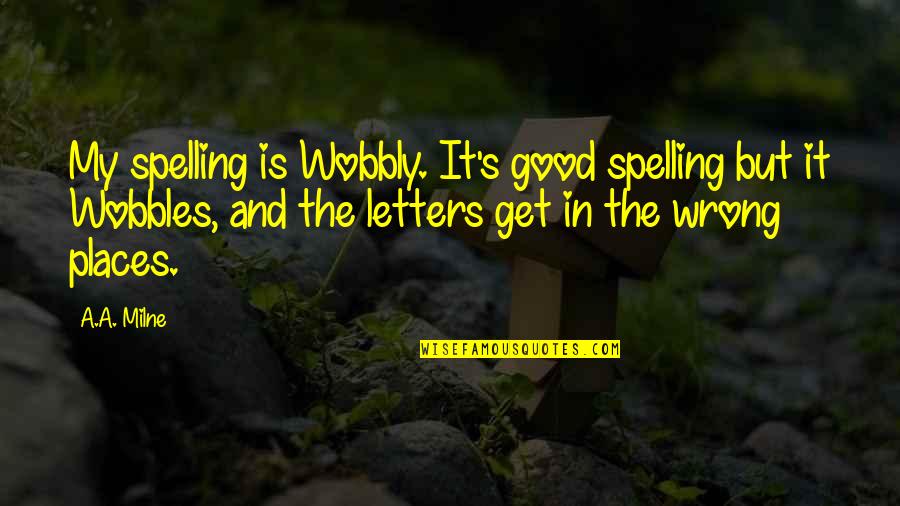 Anywise Versus Quotes By A.A. Milne: My spelling is Wobbly. It's good spelling but