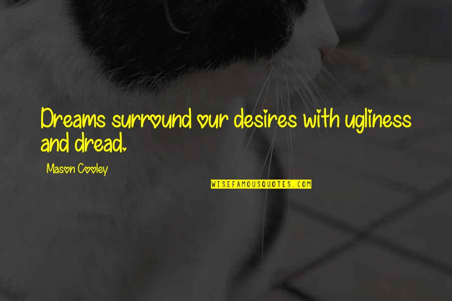 Anz Insurance Quote Quotes By Mason Cooley: Dreams surround our desires with ugliness and dread. Anz Insurance Quote Quotes By Mason Cooley: Dreams surround our desires with ugliness and dread.