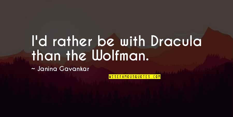 Anz Landlord Insurance Quotes By Janina Gavankar: I'd rather be with Dracula than the Wolfman. Anz Landlord Insurance Quotes By Janina Gavankar: I'd rather be with Dracula than the Wolfman.