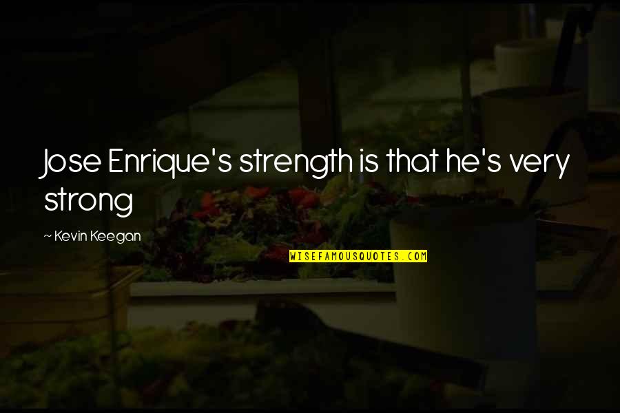 Anzac Day Quote Quotes By Kevin Keegan: Jose Enrique's strength is that he's very strong Anzac Day Quote Quotes By Kevin Keegan: Jose Enrique's strength is that he's very strong