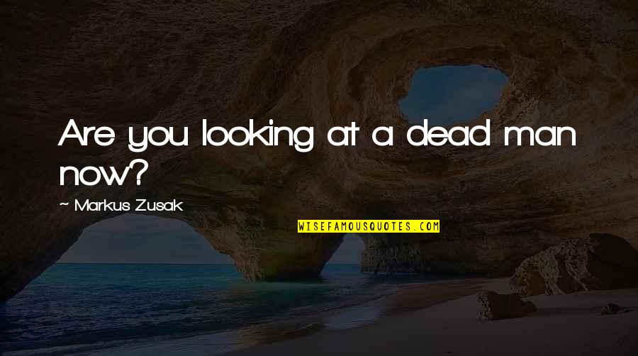 Anzac Gallipoli Quotes By Markus Zusak: Are you looking at a dead man now?