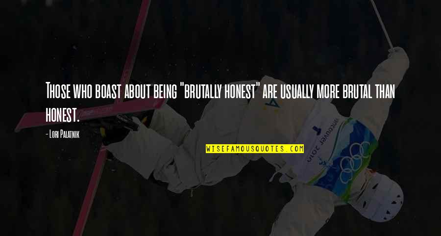 Anzacs Quotes By Lori Palatnik: Those who boast about being "brutally honest" are