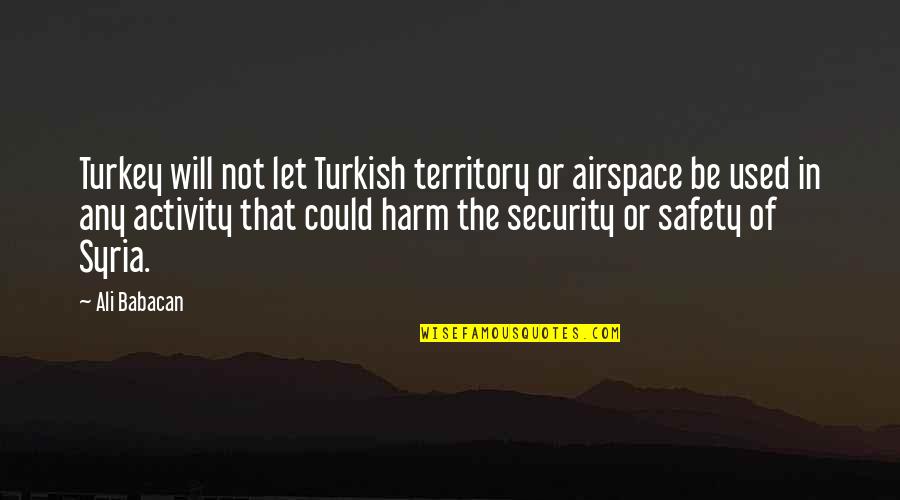 Anzai Sensei Quotes By Ali Babacan: Turkey will not let Turkish territory or airspace