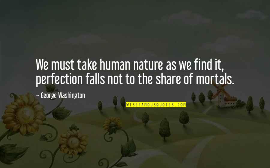 Anzai Tamaki Quotes By George Washington: We must take human nature as we find
