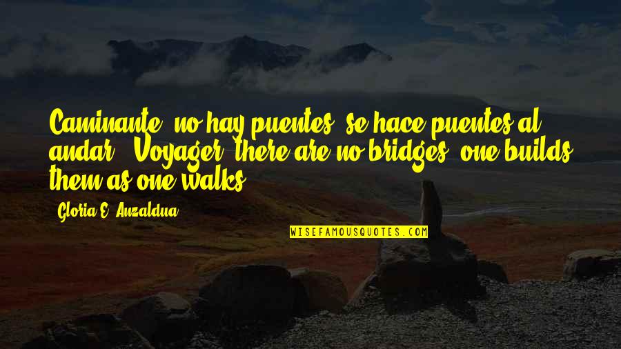 Anzaldua Quotes By Gloria E. Anzaldua: Caminante, no hay puentes, se hace puentes al Anzaldua Quotes By Gloria E. Anzaldua: Caminante, no hay puentes, se hace puentes al