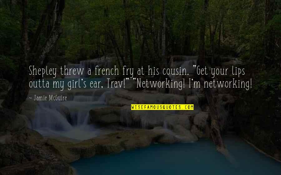Anzaldua Quotes By Jamie McGuire: Shepley threw a french fry at his cousin.