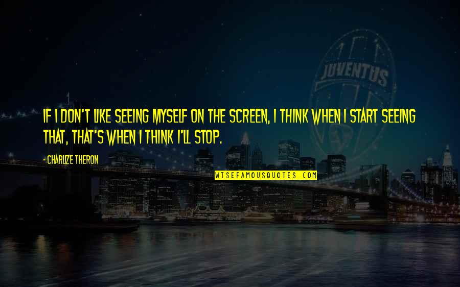 Anzalone Electric Quotes By Charlize Theron: If I don't like seeing myself on the Anzalone Electric Quotes By Charlize Theron: If I don't like seeing myself on the