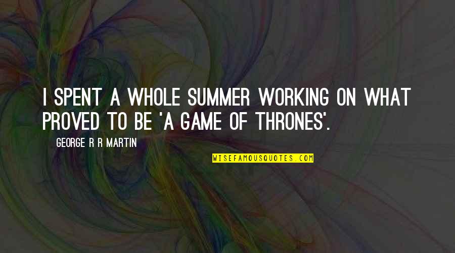 Anzalone Electric Quotes By George R R Martin: I spent a whole summer working on what Anzalone Electric Quotes By George R R Martin: I spent a whole summer working on what