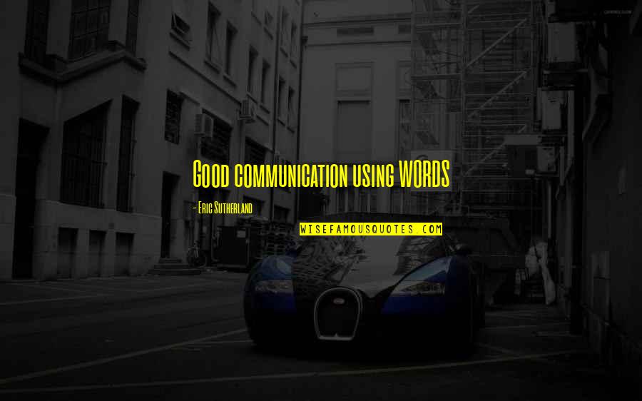 Anzano Di Quotes By Eric Sutherland: Good communication using WORDS Anzano Di Quotes By Eric Sutherland: Good communication using WORDS