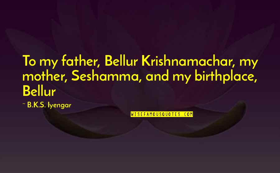 Anzano Paving Quotes By B.K.S. Iyengar: To my father, Bellur Krishnamachar, my mother, Seshamma,
