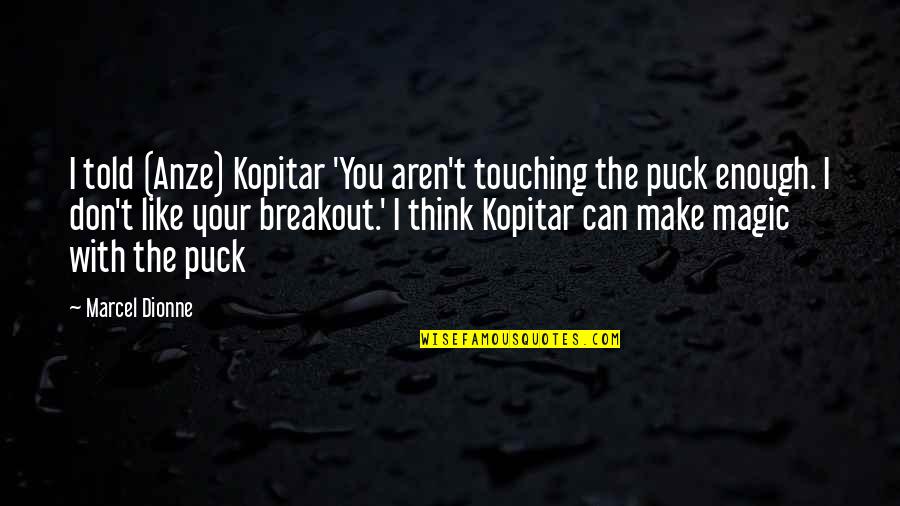 Anze Kopitar Quotes By Marcel Dionne: I told (Anze) Kopitar 'You aren't touching the Anze Kopitar Quotes By Marcel Dionne: I told (Anze) Kopitar 'You aren't touching the