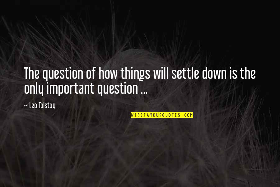 Anzela Hokkanen Quotes By Leo Tolstoy: The question of how things will settle down