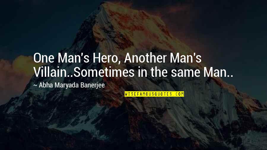 Anzelika Kikkas Quotes By Abha Maryada Banerjee: One Man's Hero, Another Man's Villain..Sometimes in the