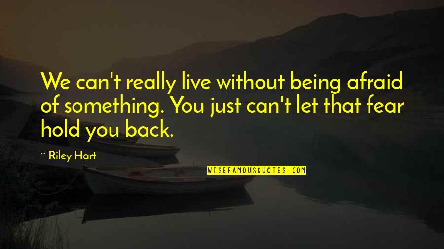 Anzelika Kikkas Quotes By Riley Hart: We can't really live without being afraid of Anzelika Kikkas Quotes By Riley Hart: We can't really live without being afraid of