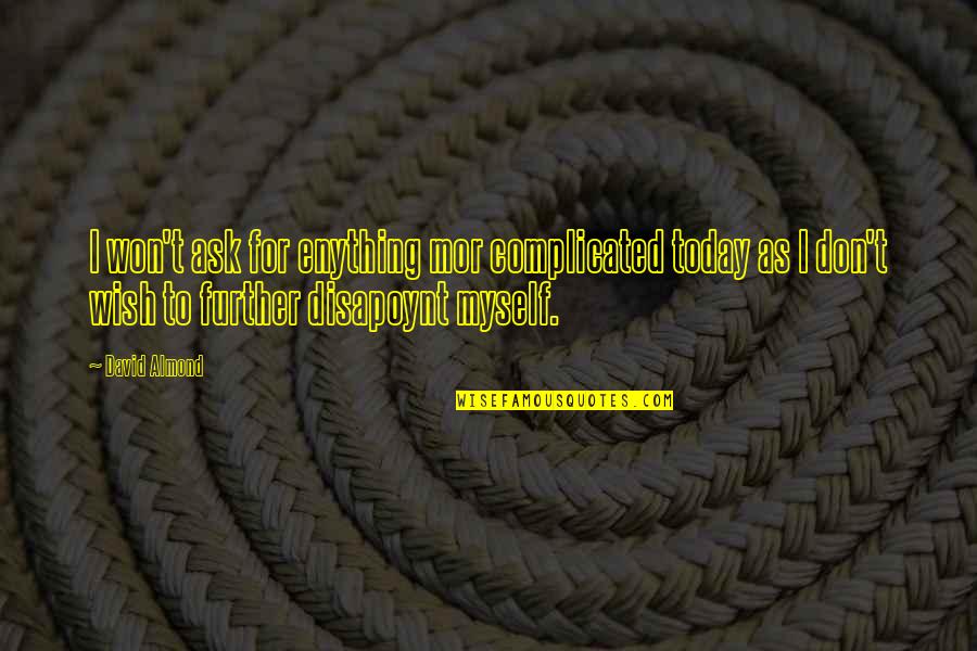 Anzelika Markiza Quotes By David Almond: I won't ask for enything mor complicated today Anzelika Markiza Quotes By David Almond: I won't ask for enything mor complicated today