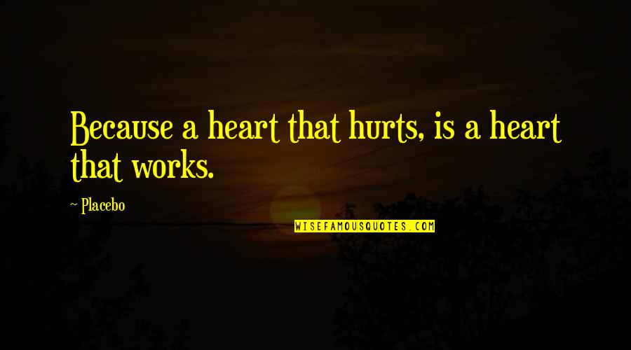 Anzengruber Keramik Quotes By Placebo: Because a heart that hurts, is a heart