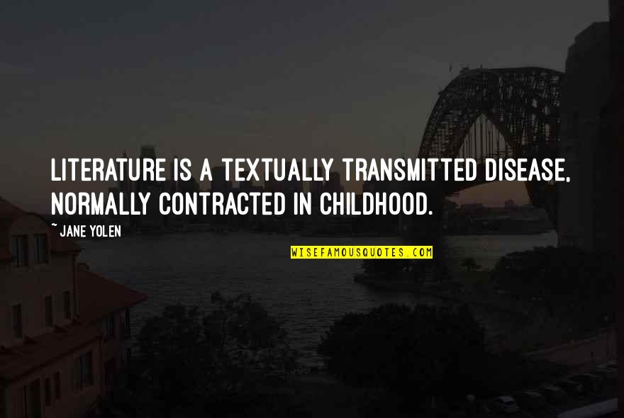 Anzhela Kokchyan Quotes By Jane Yolen: Literature is a textually transmitted disease, normally contracted